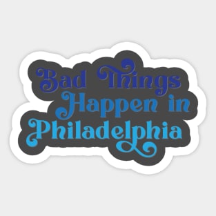 Bad Things Happen in Philadelphia Sticker